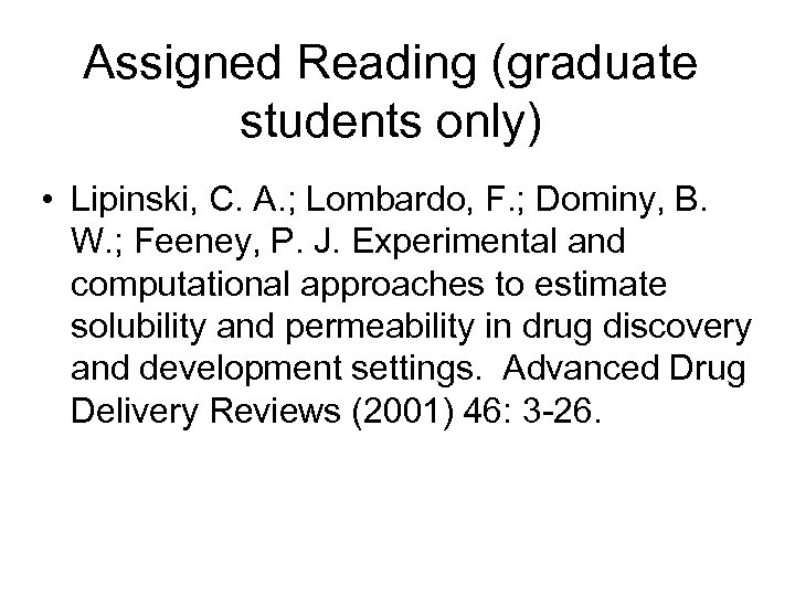 Assigned Reading (graduate students only) • Lipinski, C. A. ; Lombardo, F. ; Dominy,