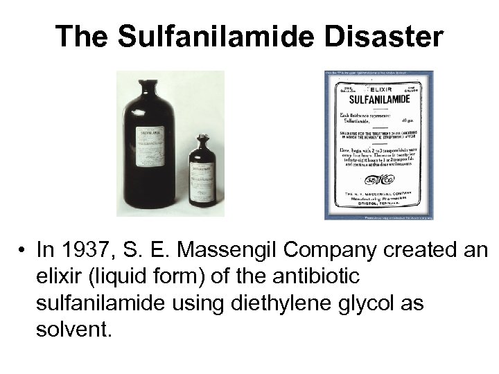 The Sulfanilamide Disaster • In 1937, S. E. Massengil Company created an elixir (liquid