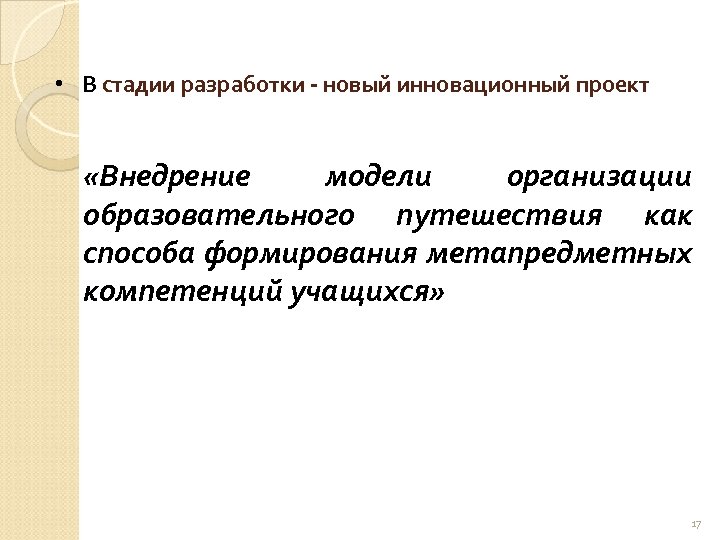  • В стадии разработки - новый инновационный проект «Внедрение модели организации образовательного путешествия