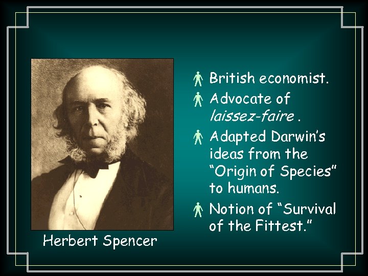 Herbert Spencer × British economist. × Advocate of laissez-faire. × Adapted Darwin’s ideas from