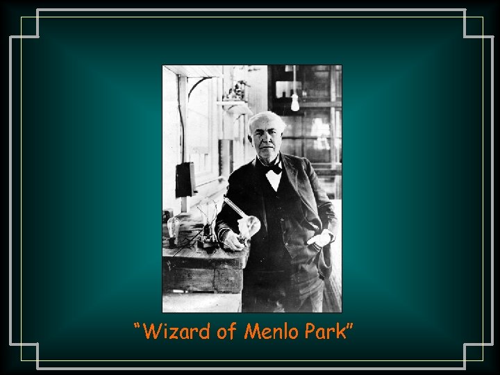 “Wizard of Menlo Park” 