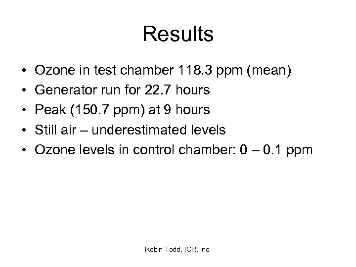 Results • • • Ozone in test chamber 118. 3 ppm (mean) Generator run