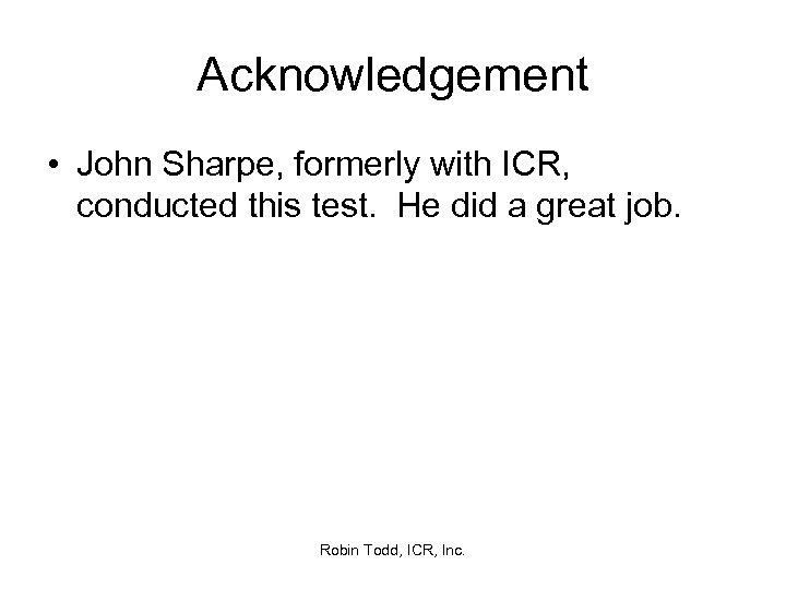 Acknowledgement • John Sharpe, formerly with ICR, conducted this test. He did a great