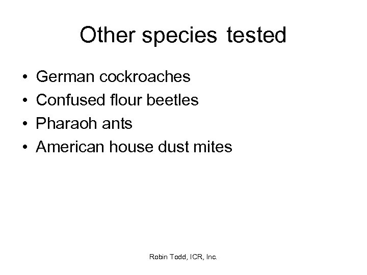 Other species tested • • German cockroaches Confused flour beetles Pharaoh ants American house