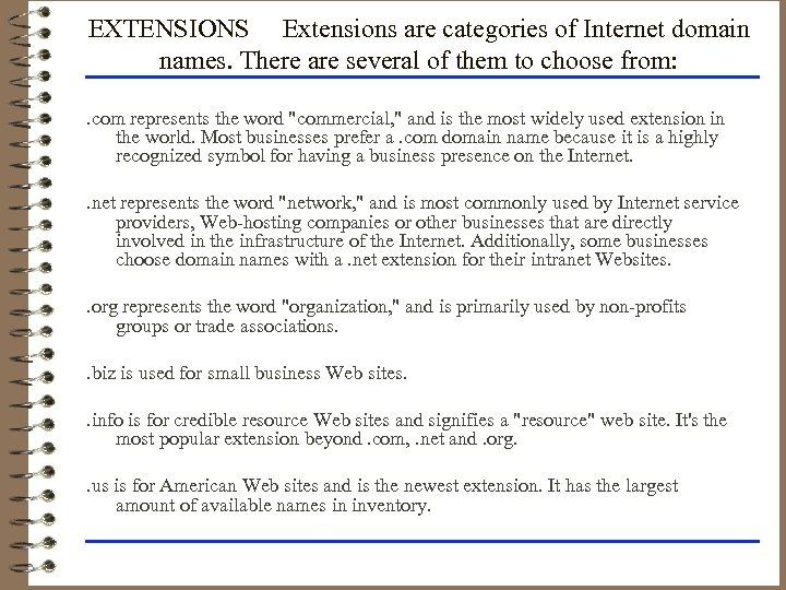 EXTENSIONS Extensions are categories of Internet domain names. There are several of them to