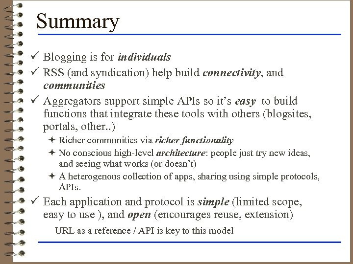 Summary ü Blogging is for individuals ü RSS (and syndication) help build connectivity, and