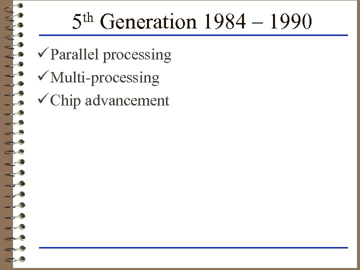 5 th Generation 1984 – 1990 ü Parallel processing ü Multi-processing ü Chip advancement