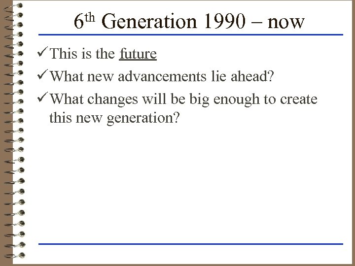 6 th Generation 1990 – now ü This is the future ü What new