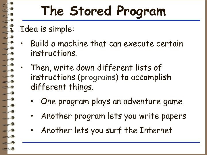 The Stored Program • Idea is simple: • Build a machine that can execute