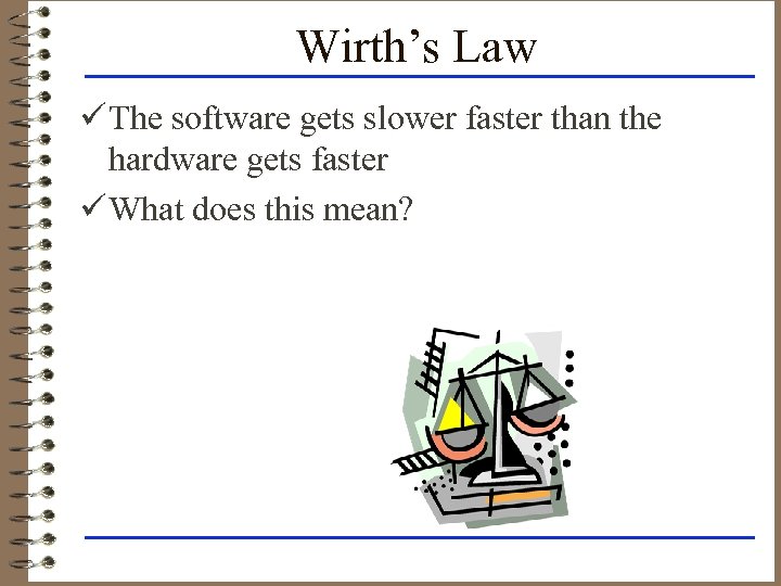 Wirth’s Law ü The software gets slower faster than the hardware gets faster ü