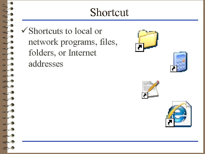 Shortcut ü Shortcuts to local or network programs, files, folders, or Internet addresses 