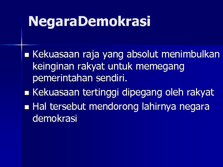 Negara. Demokrasi Kekuasaan raja yang absolut menimbulkan keinginan rakyat untuk memegang pemerintahan sendiri. n