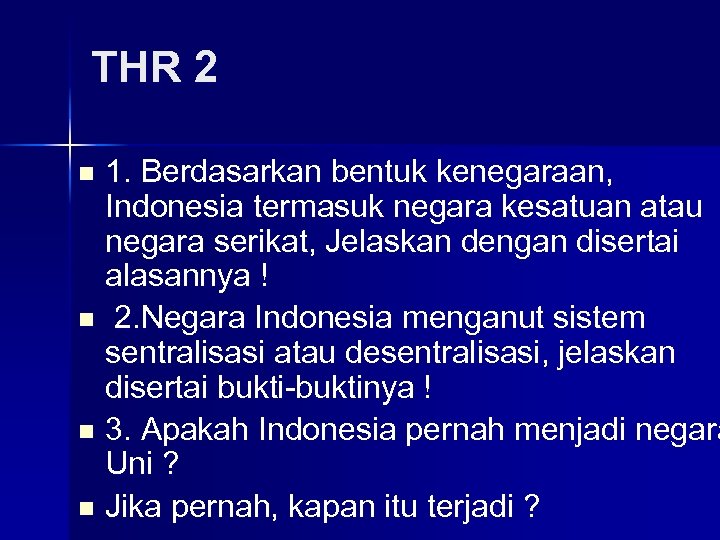 THR 2 1. Berdasarkan bentuk kenegaraan, Indonesia termasuk negara kesatuan atau negara serikat, Jelaskan