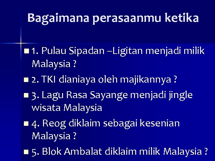 Bagaimana perasaanmu ketika n 1. Pulau Sipadan –Ligitan menjadi milik Malaysia ? n 2.