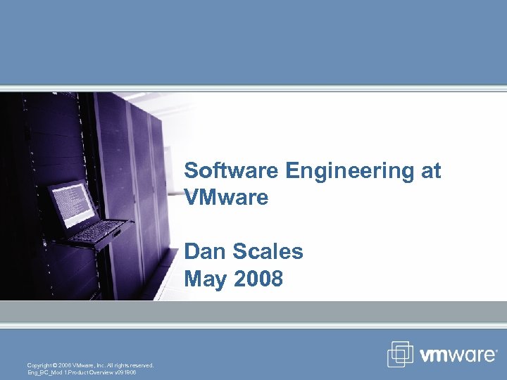 Software Engineering at VMware Dan Scales May 2008 Copyright © 2006 VMware, Inc. All