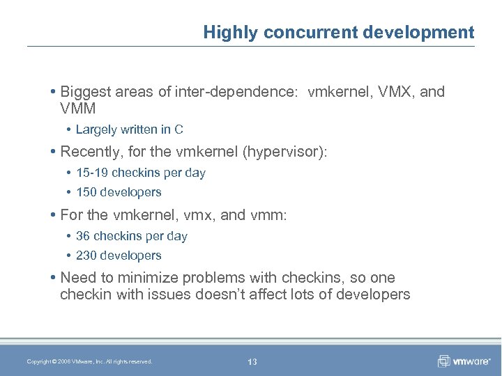 Highly concurrent development • Biggest areas of inter-dependence: vmkernel, VMX, and VMM • Largely