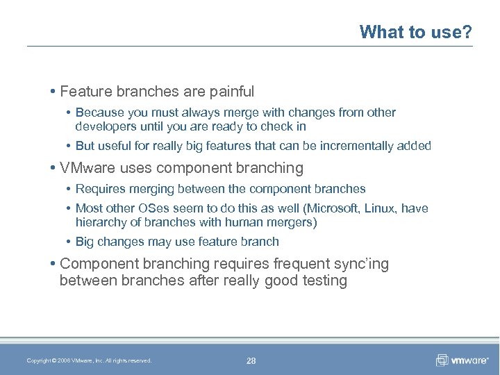 What to use? • Feature branches are painful • Because you must always merge