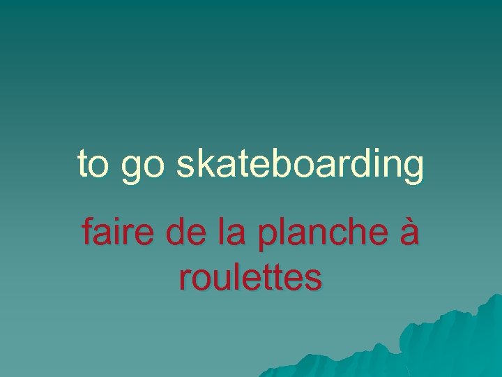 to go skateboarding faire de la planche à roulettes 
