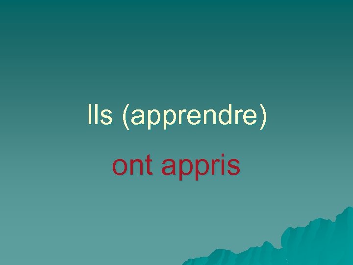 Ils (apprendre) ont appris 