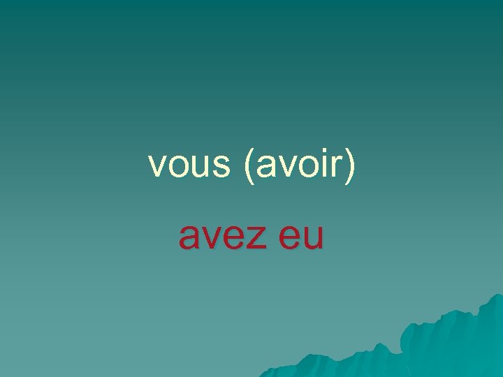 vous (avoir) avez eu 