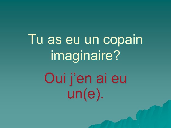 Tu as eu un copain imaginaire? Oui j’en ai eu un(e). 