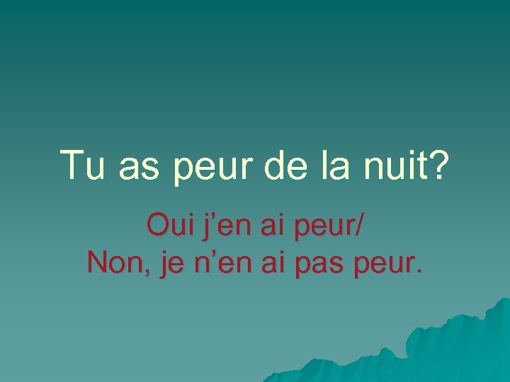 Tu as peur de la nuit? Oui j’en ai peur/ Non, je n’en ai