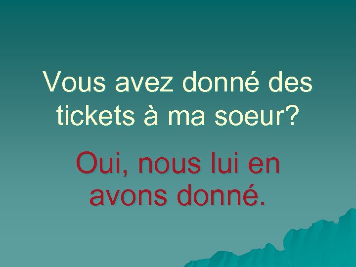 Vous avez donné des tickets à ma soeur? Oui, nous lui en avons donné.