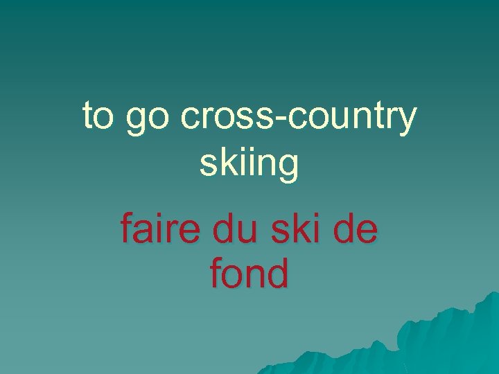 to go cross-country skiing faire du ski de fond 