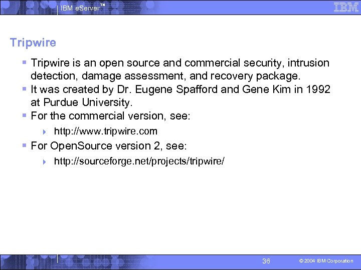 IBM e. Server™ Tripwire § Tripwire is an open source and commercial security, intrusion