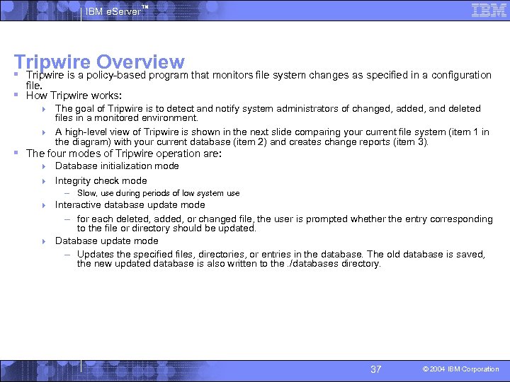 IBM e. Server™ Tripwire Overview § Tripwire is a policy-based program that monitors file