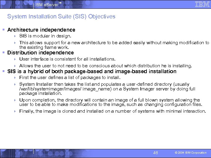 IBM e. Server™ System Installation Suite (SIS) Objectives § Architecture independence SIS is modular