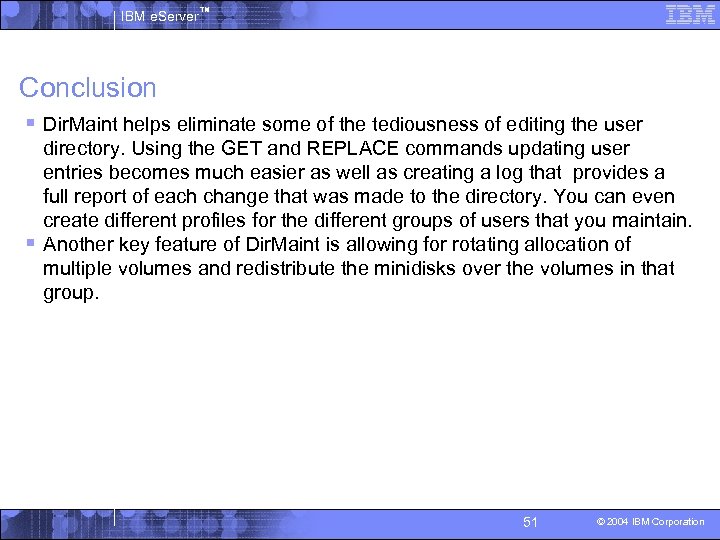 IBM e. Server™ Conclusion § Dir. Maint helps eliminate some of the tediousness of