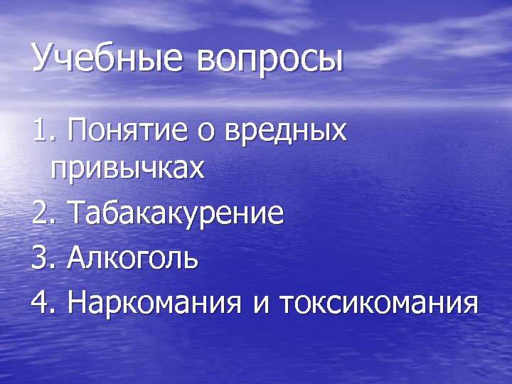 Учебные вопросы 1. Понятие о вредных привычках 2. Табакакурение 3. Алкоголь 4. Наркомания и