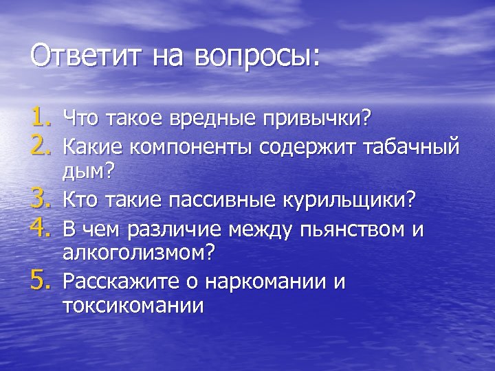 Ответит на вопросы: 1. Что такое вредные привычки? 2. Какие компоненты содержит табачный 3.