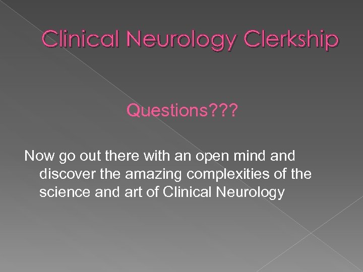 Clinical Neurology Clerkship Questions? ? ? Now go out there with an open mind