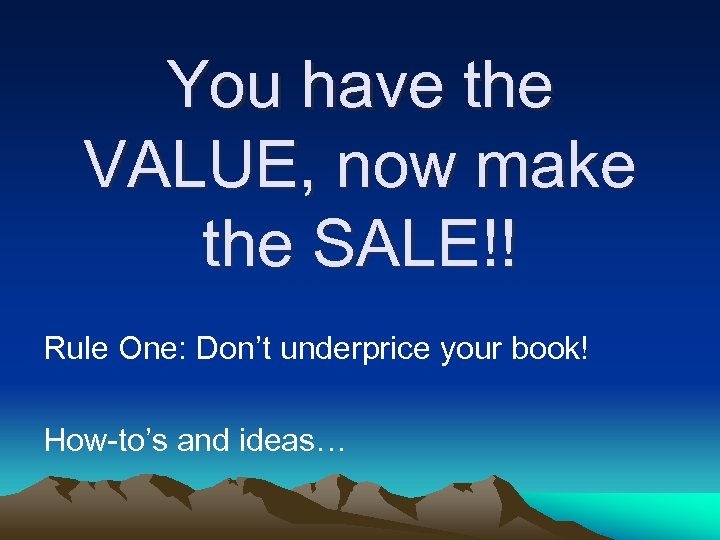 You have the VALUE, now make the SALE!! Rule One: Don’t underprice your book!