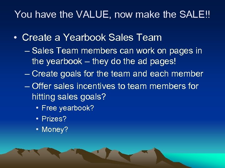 You have the VALUE, now make the SALE!! • Create a Yearbook Sales Team