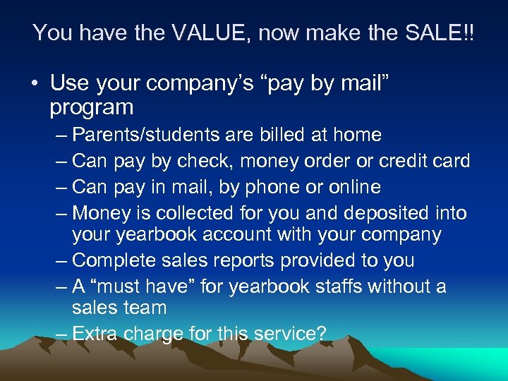 You have the VALUE, now make the SALE!! • Use your company’s “pay by