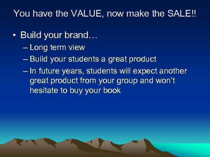 You have the VALUE, now make the SALE!! • Build your brand… – Long