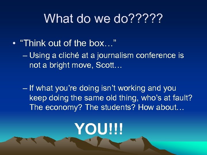What do we do? ? ? • “Think out of the box…” – Using