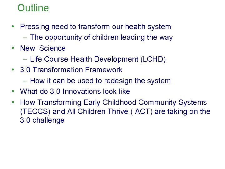 Outline • Pressing need to transform our health system - The opportunity of children