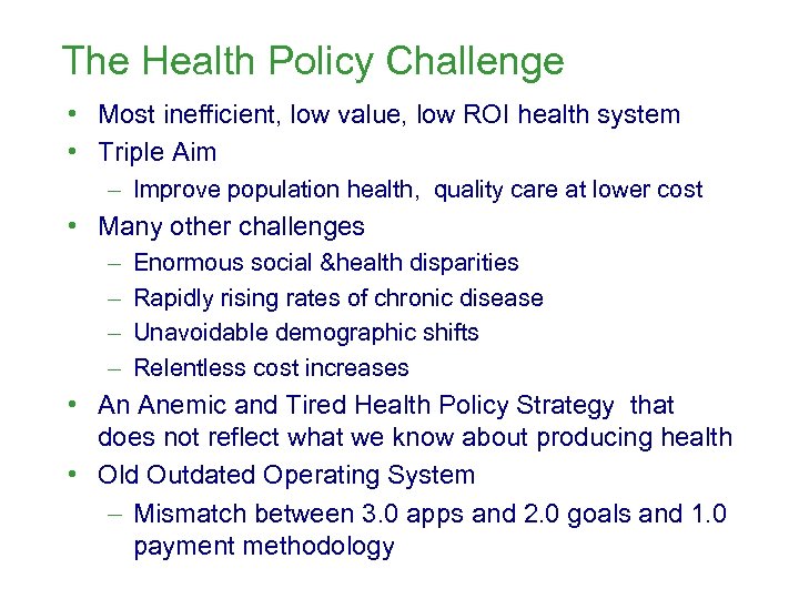 The Health Policy Challenge • Most inefficient, low value, low ROI health system •