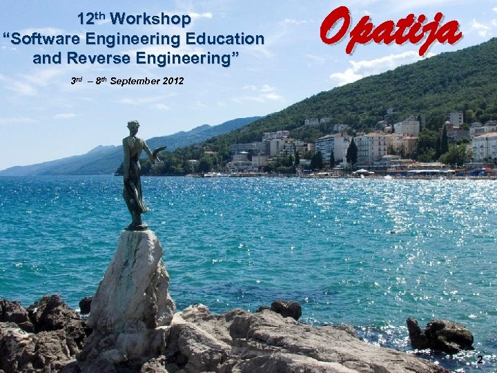 12 th Workshop “Software Engineering Education and Reverse Engineering” Opatija 3 rd – 8