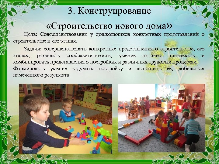 3. Конструирование «Строительство нового дома» Цель: Совершенствование у дошкольников конкретных представлений о строительстве и