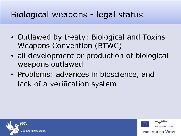 Biological weapons - legal status • Outlawed by treaty: Biological and Toxins Weapons Convention