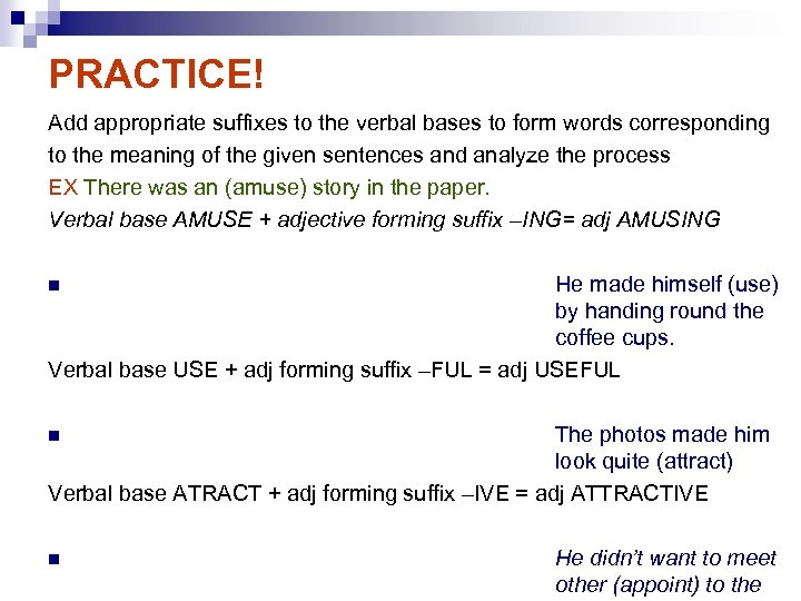 PRACTICE! Add appropriate suffixes to the verbal bases to form words corresponding to the