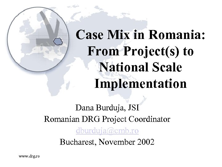 Case Mix in Romania: From Project(s) to National Scale Implementation Dana Burduja, JSI Romanian