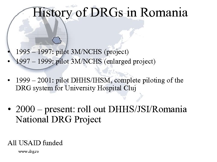 History of DRGs in Romania • 1995 – 1997: pilot 3 M/NCHS (project) •