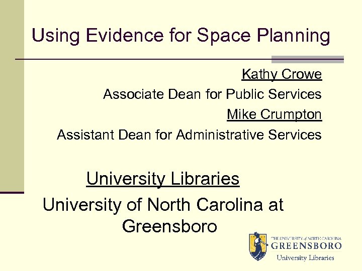 Using Evidence for Space Planning Kathy Crowe Associate Dean for Public Services Mike Crumpton