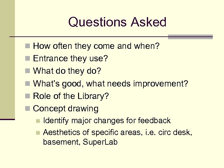 Questions Asked n How often they come and when? n Entrance they use? n